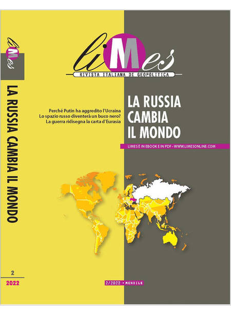 LIMES RIVISTA ITALIANA DI GEOPOLITICA 2/2022 LA RUSSIA CAMBIA IL MONDO
