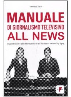 MANUALE DI GIORNALISMO TELEVISIVO ALL NEWS. NUOVE FRONTIERE DELL'INFORMAZIONE TV