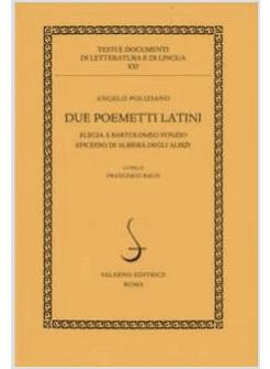 DUE POEMETTI LATINI: ELEGIA A BARTOLOMEO FONZIO-EPICEDIO DI ALBIERA DEGLI ALBIZI