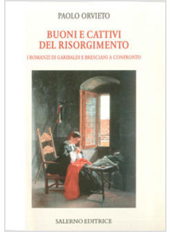 BUONI E CATTIVI DEL RISORGIMENTO I ROMANZI DI GARIBALDI E BRESCIANI A CONFRONTO