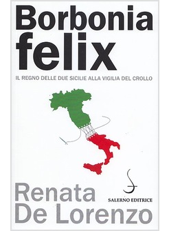 BORBONIA FELIX. IL REGNO DELLE DUE SICILIE ALLA VIGILIA DEL CROLLO