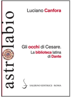 OCCHI DI CESARE. LA BIBLIOTECA LATINA DI DANTE (GLI)