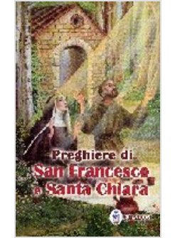 PREGHIERE DI SAN FRANCESCO E SANTA CHIARA