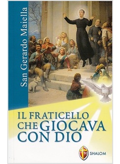 SAN GERARDO MAIELLA. IL FRATICELLO CHE GIOCAVA CON DIO