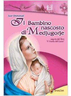 IL BAMBINO NASCOSTO DI MEDJUGORJE. SEGUITO DEL LIBRO IL TRIONFO DEL CUORE