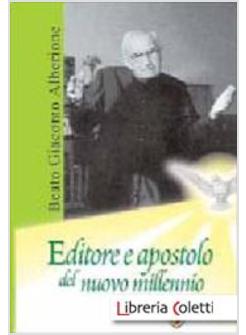 BEATO GIACOMO ALBERIONE. EDITORE E APOSTOLO DEL NUOVO MILLENNIO