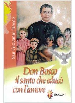 DON BOSCO. IL SANTO CHE EDUCO' CON L'AMORE