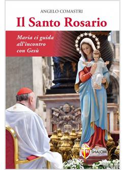 IL SANTO ROSARIO MARIA CI GUIDA ALL'INCONTRO CON GESU'