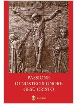 PASSIONE DI NOSTRO SIGNORE GESU' CRISTO