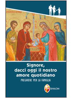 SIGNORE, DACCI OGGI IL NOSTRO AMORE QUOTIDIANO. PREGHIERE PER LA FAMIGLIA