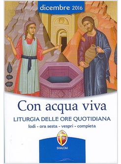 CON ACQUA VIVA. LITURGIA DELLE ORE QUOTIDIANA DICEMBRE 2016