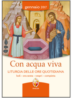 CON ACQUA VIVA. LITURGIA DELLE ORE QUOTIDIANA GENNAIO 2017