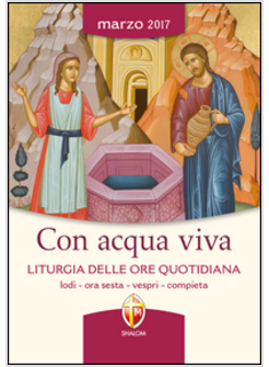 CON ACQUA VIVA. LITURGIA DELLE ORE QUOTIDIANA MARZO 2017