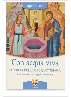 CON ACQUA VIVA. LITURGIA DELLE ORE QUOTIDIANA  APRILE 2017