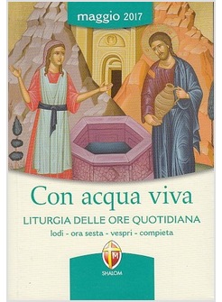 CON ACQUA VIVA. LITURGIA DELLE ORE QUOTIDIANA  MAGGIO 2017