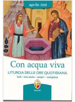 CON ACQUA VIVA APRILE  LITURGIA DELLE ORE QUOTIDIANA APRILE 2018