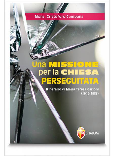 UNA MISSIONE PER LA CHIESA PERSEGUITATA. ITINERARIO DI MARIA TERESA CARLONI