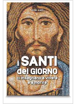 I SANTI DEL GIORNO CI INSEGNANO A VIVERE E A MORIRE