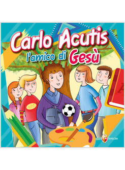 CARLO ACUTIS. L'AMICO DI GESU'
