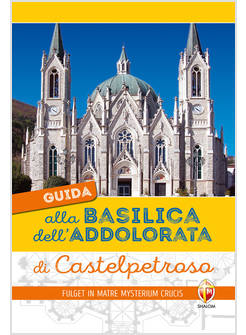GUIDA ALLA BASILICA DELL'ADDOLORATA DI CASTELPETROSO
