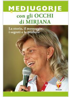 CON GLI OCCHI DI MIRJANA LA STORIA IL MESSAGGIO I SEGRETI E LE PROFEZIE