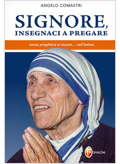 SIGNORE, INSEGNACI A PREGARE. SENZA PREGHIERA SI MUORE... NELL'ANIMA