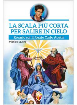 LA SCALA PIU' CORTA PER SALIRE IN CIELO ROSARIO CON IL BEATO CARLO ACUTIS