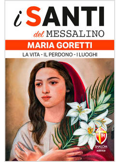 I SANTI DEL MESSALINO MARIA GORETTI LA VITA, IL PERDONO, I LUOGHI