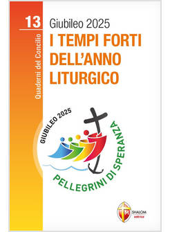 I TEMPI FORTI DELL'ANNO LITURGICO GIUBILEO 2025 VOL. 13