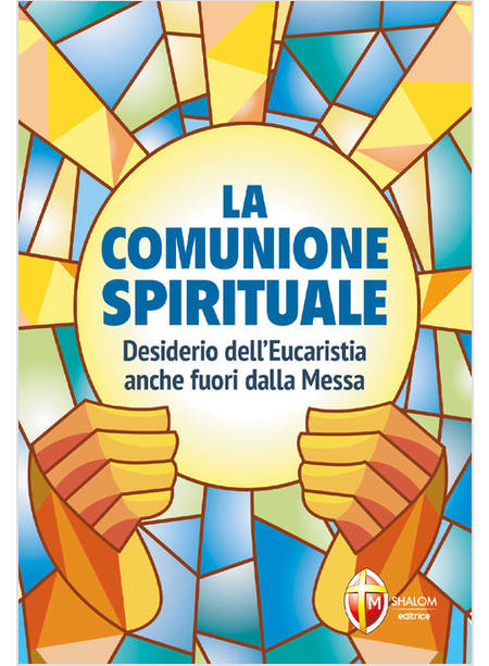 LA COMUNIONE SPIRITUALE DESIDERIO DELL'EUCARISTIA ANCHE FUORI DALLA MESSA
