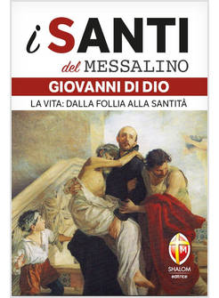 I SANTI DEL MESSALINO SAN GIOVANNI DI DIO LA VITA DALLA FOLLIA ALLA SANTITA'