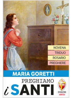 PREGHIAMO I SANTI MARIA GORETTI NOVENA, TRIDUO, ROSARIO E PREGHIERE