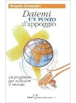 DATEMI UN PUNTO D'APPOGGIO LA PREGHIERA PER SOLLEVARE IL MONDO