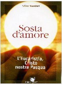 SOSTA D'AMORE L'EUCARESTIA CRISTO NOSTRA PASQUA