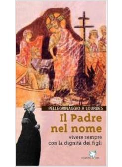 IL PADRE NEL NOME VIVERE SEMPRE CON LA DIGNITA' DEI FIGLI 