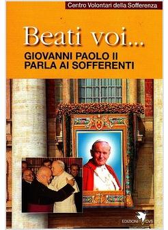 BEATI VOI...GIOVANNI PAOLO II PARLA AI SOFFERENTI
