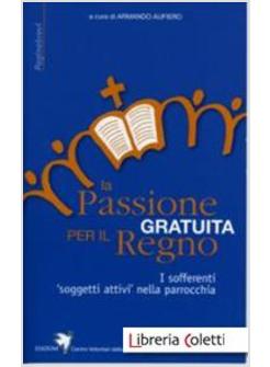 LA PASSIONE GRATUITA PER IL REGNO. I SOFFERENTI SOGGETTI ATTIVI NELLA PARROCCHIA