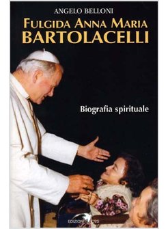 FULGIDA ANNA MARIA BARTOLACELLI. BIOGRAFIA SPIRITUALE