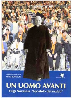 UN UOMO AVANTI. LUIGI NOVARESE "APOSTOLO DEI MALATI" CON DVD 