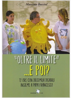 OLTRE IL LIMITE... E POI? 72 ORE CON DIECIMILA DISABILI INSIEME A PAPA FRANCESCO