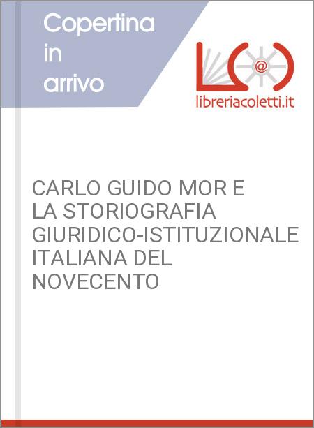 CARLO GUIDO MOR E LA STORIOGRAFIA GIURIDICO-ISTITUZIONALE ITALIANA DEL NOVECENTO