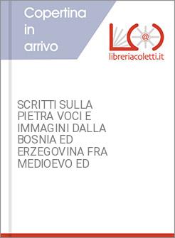 SCRITTI SULLA PIETRA VOCI E IMMAGINI DALLA BOSNIA ED ERZEGOVINA FRA MEDIOEVO ED