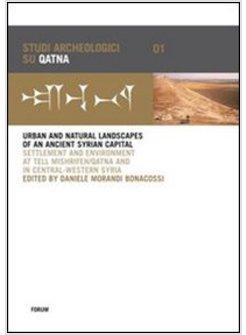 URBAN AND NATURAL LANDSCAPES OF AN ANCIENT SYRIAN CAPITAL SETTLEMENT AND