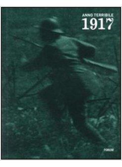 1917 ANNO TERRIBILE I SOLDATI LA GENTE REPORTAGE FOTOGRAFICI E
