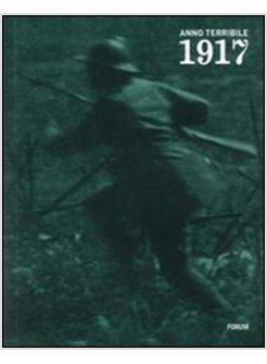 1917 ANNO TERRIBILE I SOLDATI LA GENTE REPORTAGE FOTOGRAFICI E