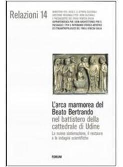ARCA MARMOREA DEL BEATO BERTRANDO NEL BATTISTERO DELLA CATTEDRALE DI UDINE (L')