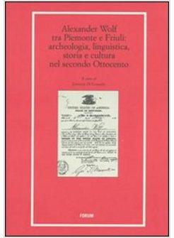 ALEXANDER WOLF TRA PIEMONTE E FRIULI ARCHEOLOGIA LINGUISTICA STORIA E CULTURA