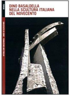 DINO BASALDELLA NELLA SCULTURA ITALIANA DEL NOVECENTO
