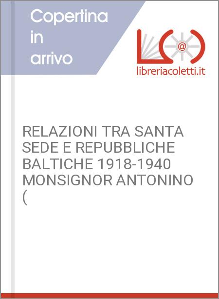 RELAZIONI TRA SANTA SEDE E REPUBBLICHE BALTICHE 1918-1940 MONSIGNOR ANTONINO (