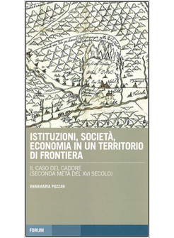 ISTITUZIONI, SOCIETA, ECONOMIA IN UN TERRITORIO DI FRONTIERA: IL CASO DEL CADORE